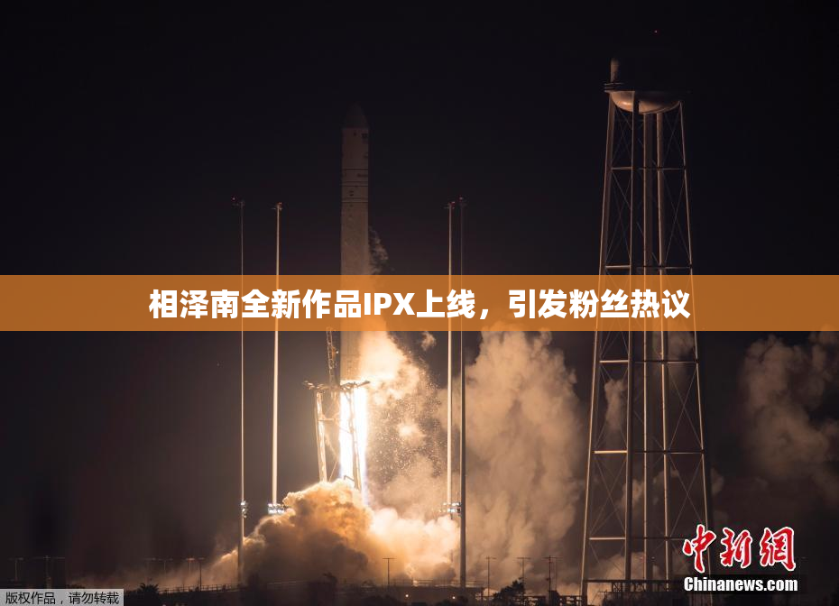 相泽南全新作品IPX上线，引发粉丝热议