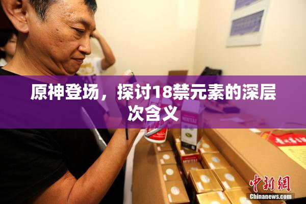 原神登场，探讨18禁元素的深层次含义
