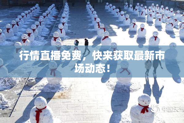 行情直播免费，快来获取最新市场动态！
