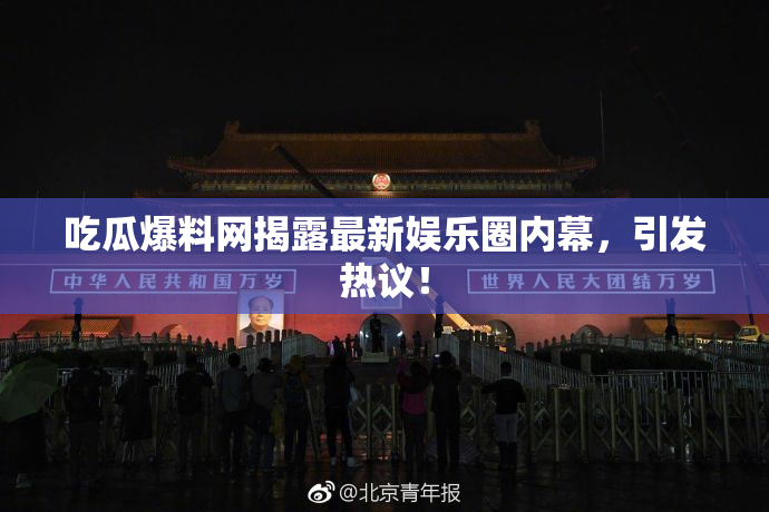 吃瓜爆料网揭露最新娱乐圈内幕，引发热议！