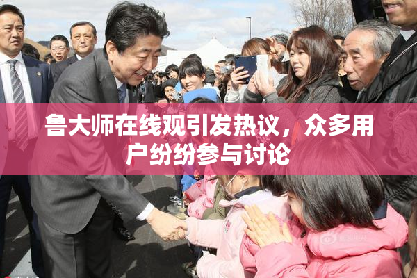 鲁大师在线观引发热议，众多用户纷纷参与讨论