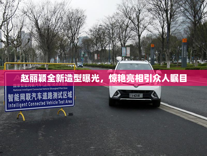 赵丽颖全新造型曝光，惊艳亮相引众人瞩目