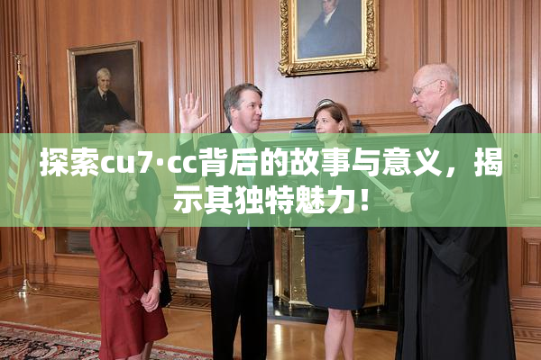 探索cu7·cc背后的故事与意义，揭示其独特魅力！