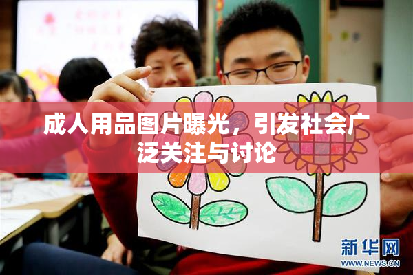 成人用品图片曝光，引发社会广泛关注与讨论
