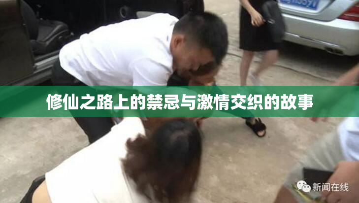 修仙之路上的禁忌与激情交织的故事