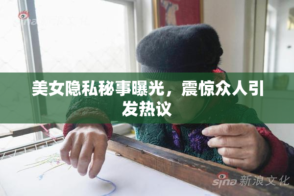 美女隐私秘事曝光，震惊众人引发热议