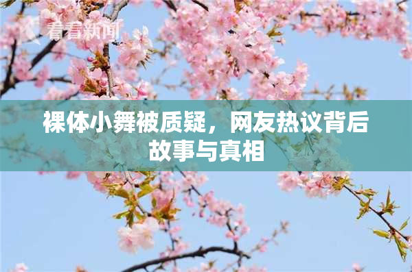 裸体小舞被质疑，网友热议背后故事与真相