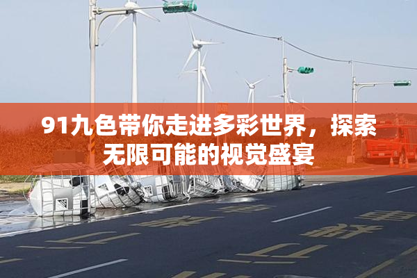 91九色带你走进多彩世界，探索无限可能的视觉盛宴