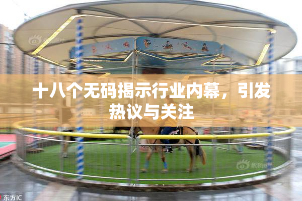 十八个无码揭示行业内幕，引发热议与关注