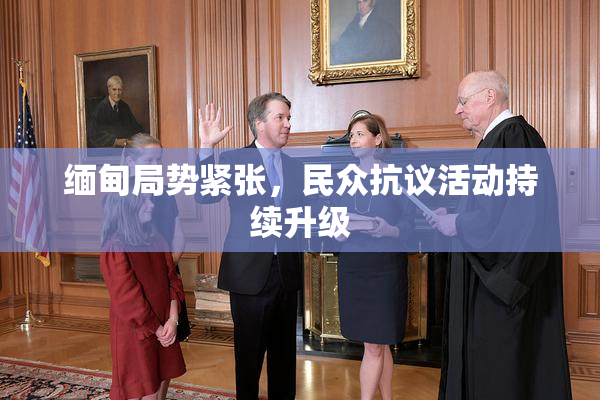 缅甸局势紧张，民众抗议活动持续升级