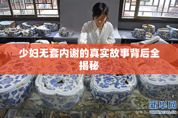 少妇无套内谢的真实故事背后全揭秘