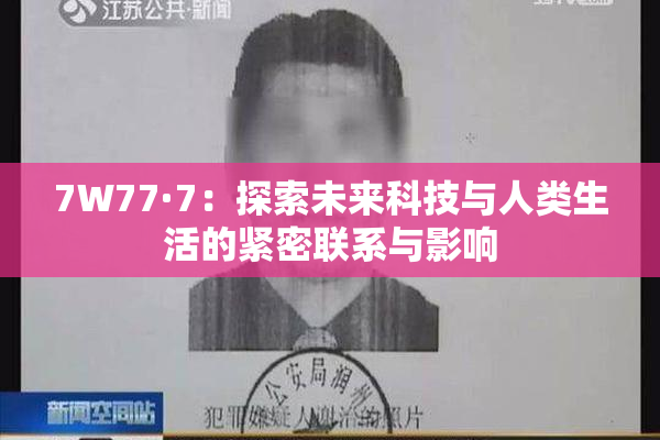 7W77·7：探索未来科技与人类生活的紧密联系与影响