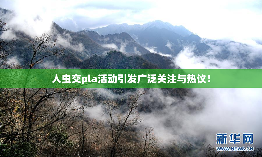 人虫交pla活动引发广泛关注与热议！