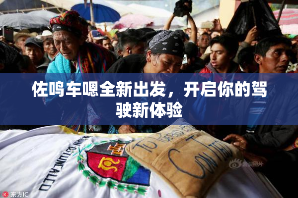 佐鸣车嗯全新出发，开启你的驾驶新体验