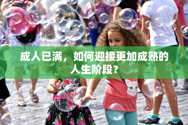成人已满，如何迎接更加成熟的人生阶段？