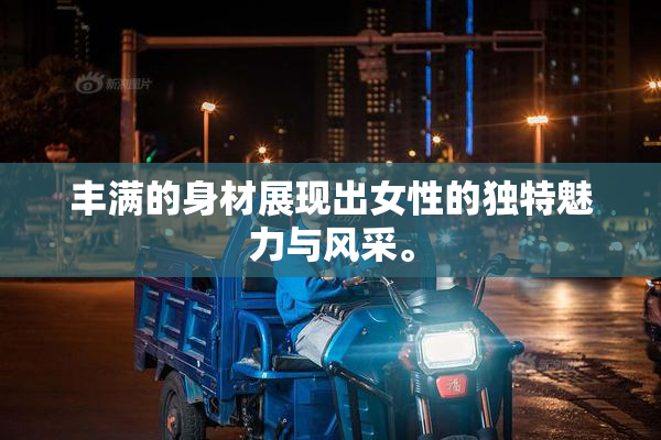 丰满的身材展现出女性的独特魅力与风采。