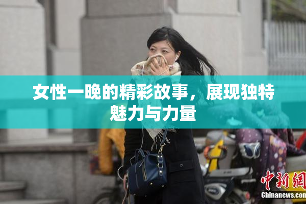 女性一晚的精彩故事，展现独特魅力与力量