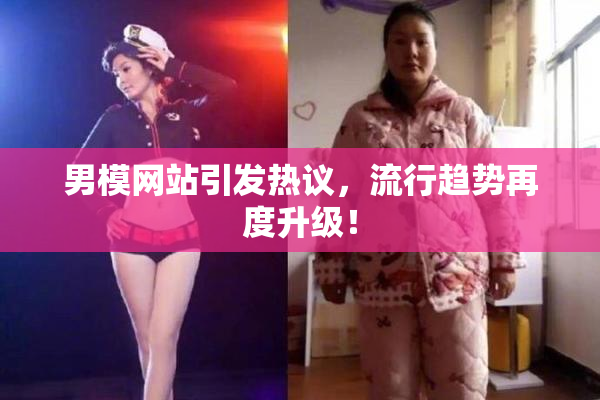 男模网站引发热议，流行趋势再度升级！