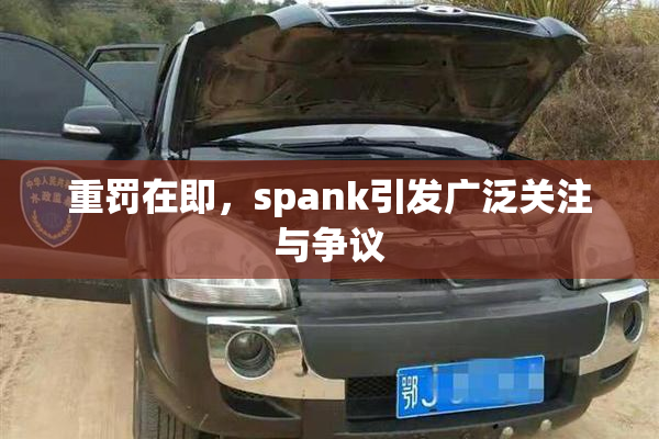 重罚在即，spank引发广泛关注与争议