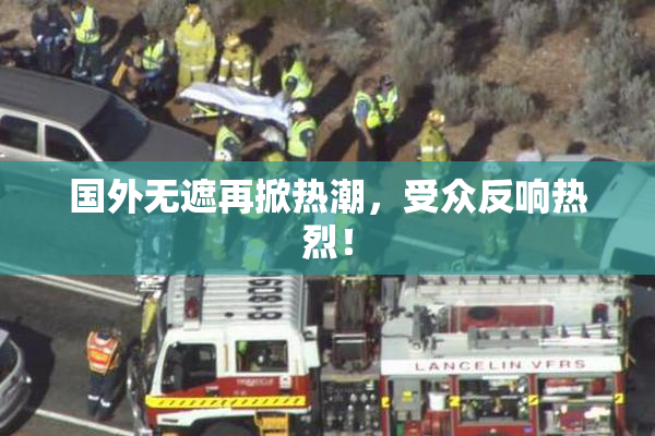 国外无遮再掀热潮，受众反响热烈！