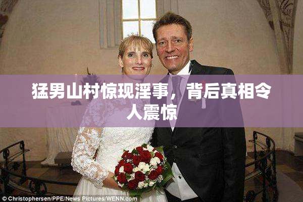 猛男山村惊现淫事，背后真相令人震惊