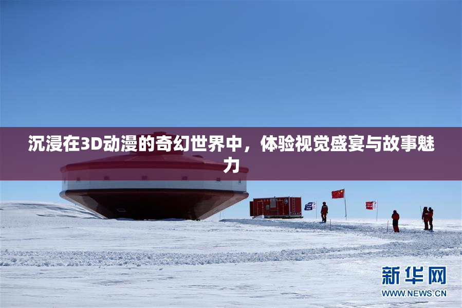 沉浸在3D动漫的奇幻世界中，体验视觉盛宴与故事魅力
