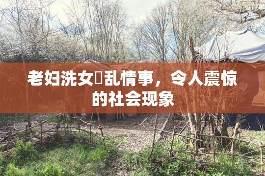 老妇洗女婬乱情事，令人震惊的社会现象