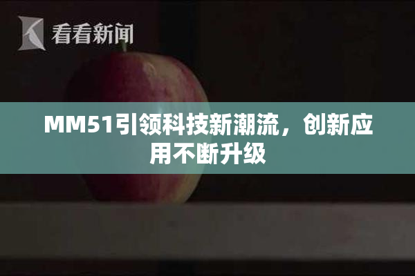 MM51引领科技新潮流，创新应用不断升级