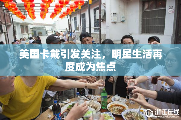 美国卡戴引发关注，明星生活再度成为焦点