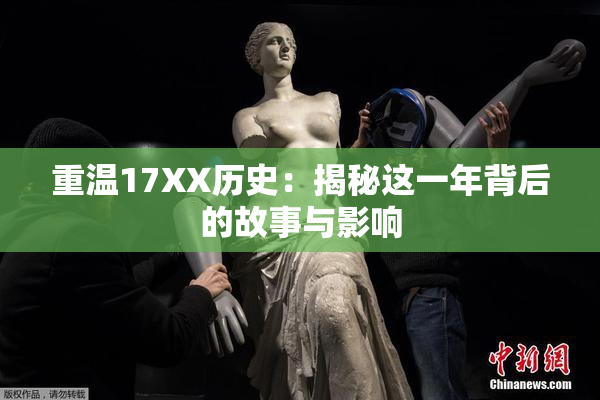 重温17XX历史：揭秘这一年背后的故事与影响