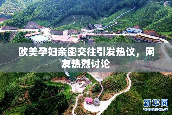 欧美孕妇亲密交往引发热议，网友热烈讨论