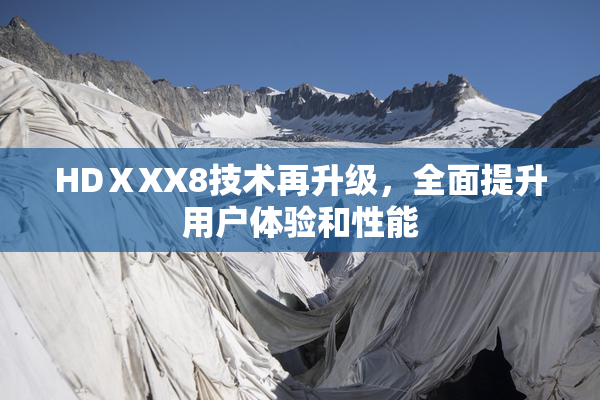 HDⅩXX8技术再升级，全面提升用户体验和性能