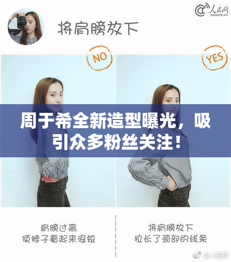 周于希全新造型曝光，吸引众多粉丝关注！