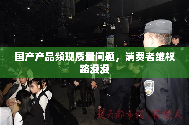 国产产品频现质量问题，消费者维权路漫漫