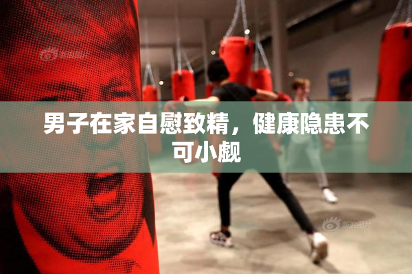 男子在家自慰致精，健康隐患不可小觑