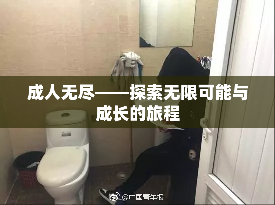 成人无尽——探索无限可能与成长的旅程