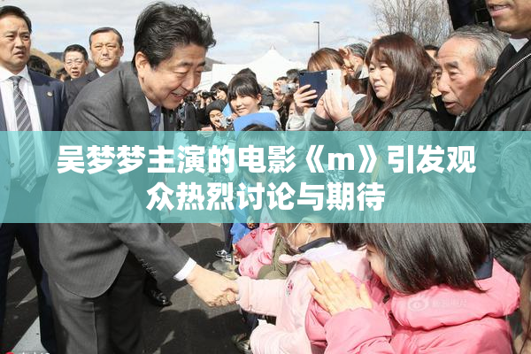 吴梦梦主演的电影《m》引发观众热烈讨论与期待