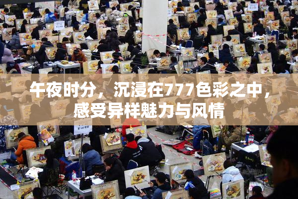 午夜时分，沉浸在777色彩之中，感受异样魅力与风情