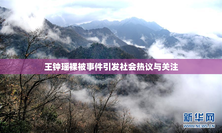 王钟瑶裸被事件引发社会热议与关注