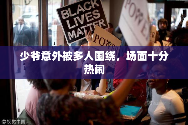 少爷意外被多人围绕，场面十分热闹