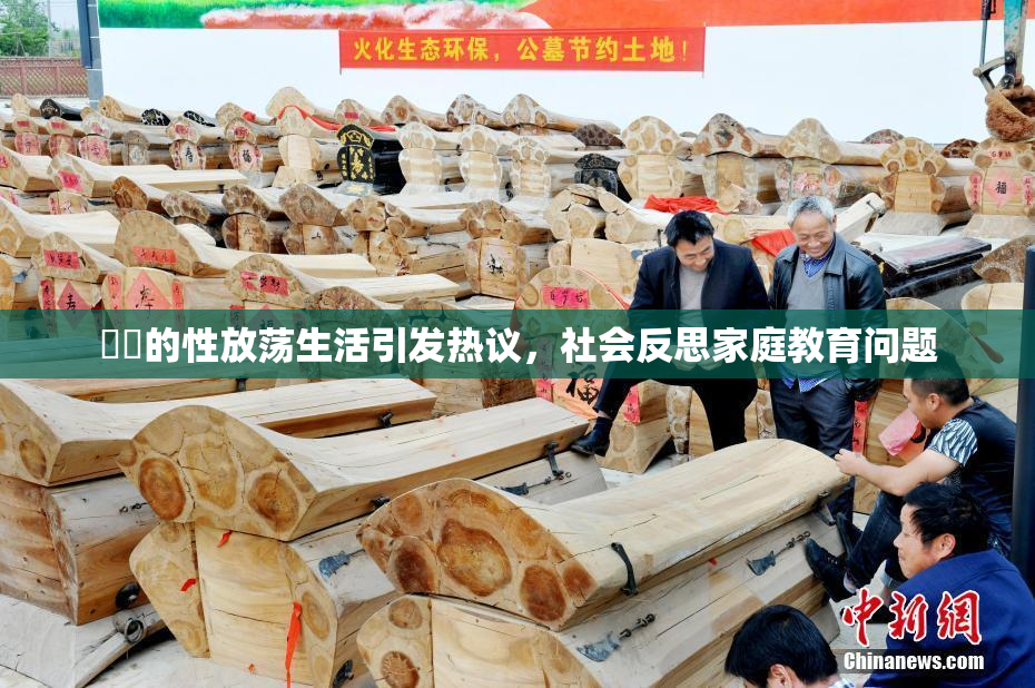 妺妺的性放荡生活引发热议，社会反思家庭教育问题