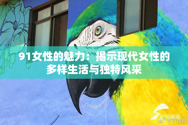 91女性的魅力：揭示现代女性的多样生活与独特风采