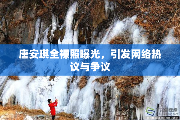唐安琪全裸照曝光，引发网络热议与争议