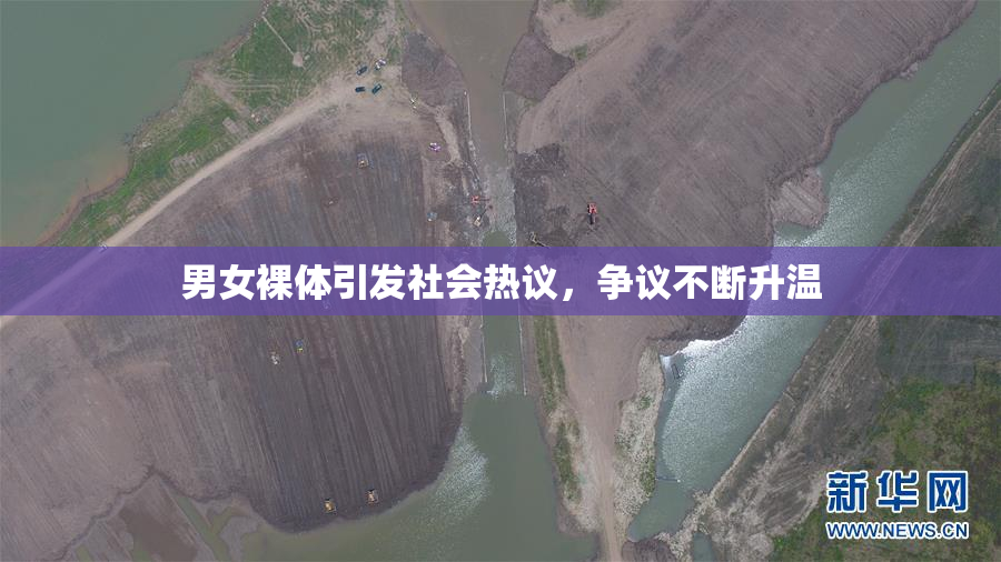 男女裸体引发社会热议，争议不断升温