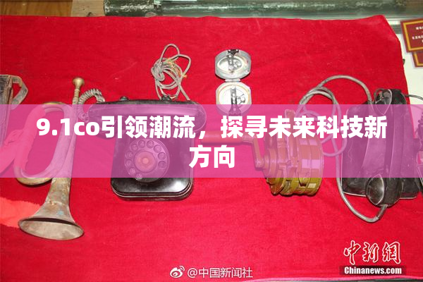 9.1co引领潮流，探寻未来科技新方向