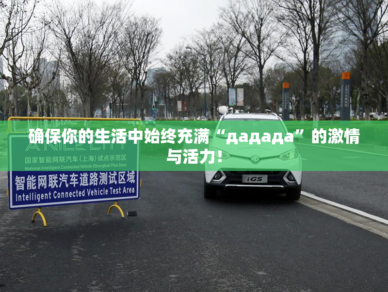 确保你的生活中始终充满“дададa”的激情与活力！