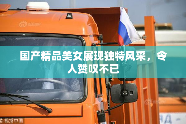 国产精品美女展现独特风采，令人赞叹不已