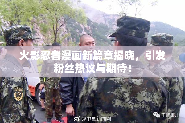 火影忍者漫画新篇章揭晓，引发粉丝热议与期待！