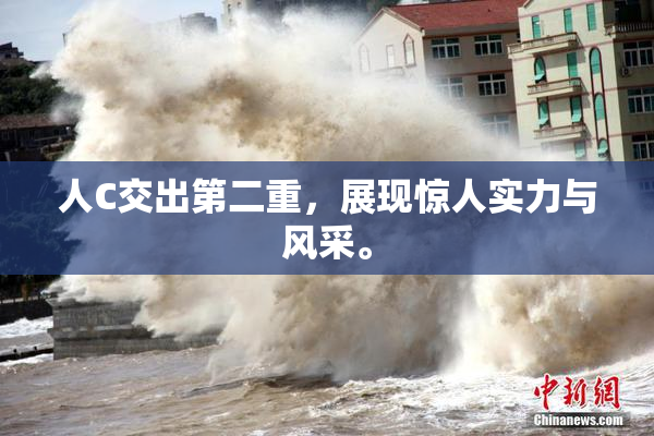 人C交出第二重，展现惊人实力与风采。