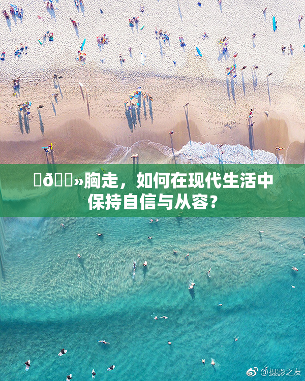 ‌🐻胸走，如何在现代生活中保持自信与从容？
